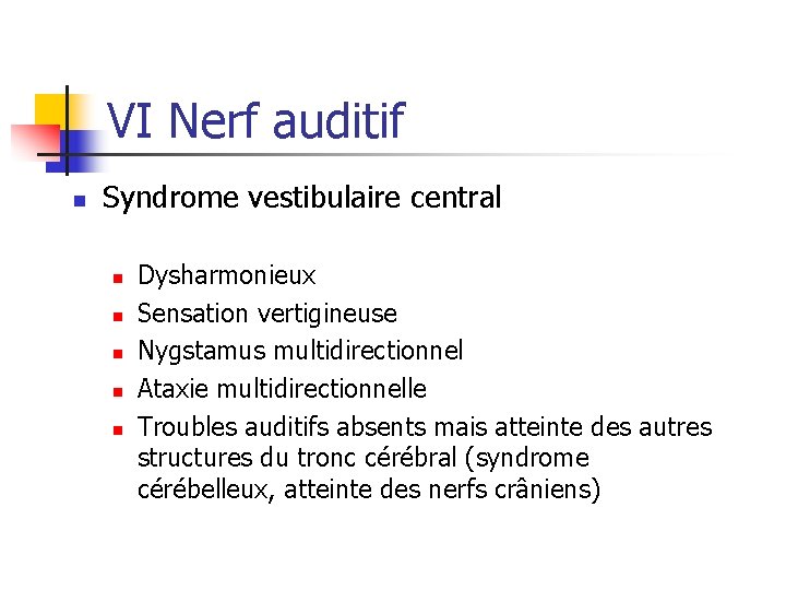 VI Nerf auditif n Syndrome vestibulaire central n n n Dysharmonieux Sensation vertigineuse Nygstamus