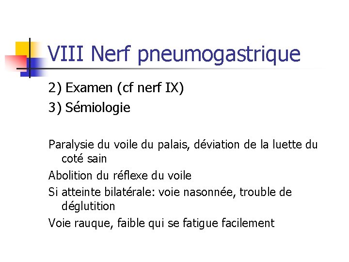 VIII Nerf pneumogastrique 2) Examen (cf nerf IX) 3) Sémiologie Paralysie du voile du