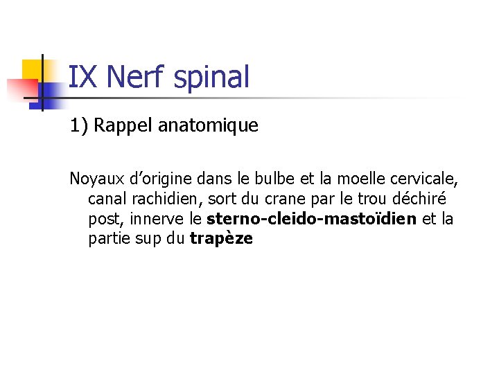 IX Nerf spinal 1) Rappel anatomique Noyaux d’origine dans le bulbe et la moelle