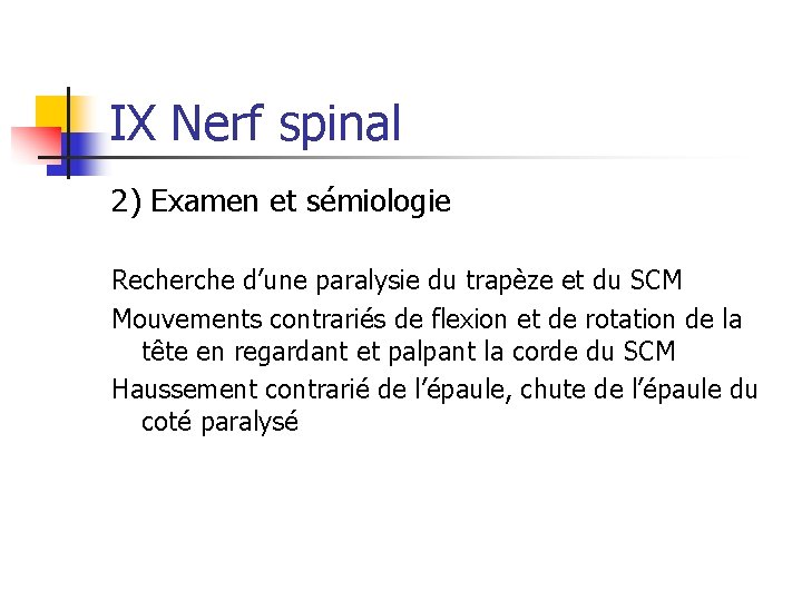 IX Nerf spinal 2) Examen et sémiologie Recherche d’une paralysie du trapèze et du
