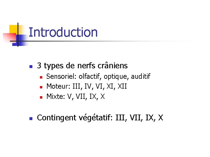 Introduction n 3 types de nerfs crâniens n n Sensoriel: olfactif, optique, auditif Moteur: