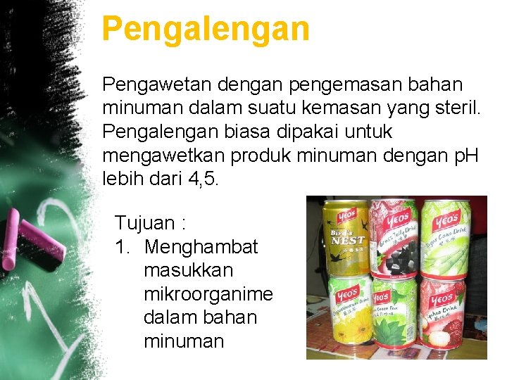 Pengalengan Pengawetan dengan pengemasan bahan minuman dalam suatu kemasan yang steril. Pengalengan biasa dipakai