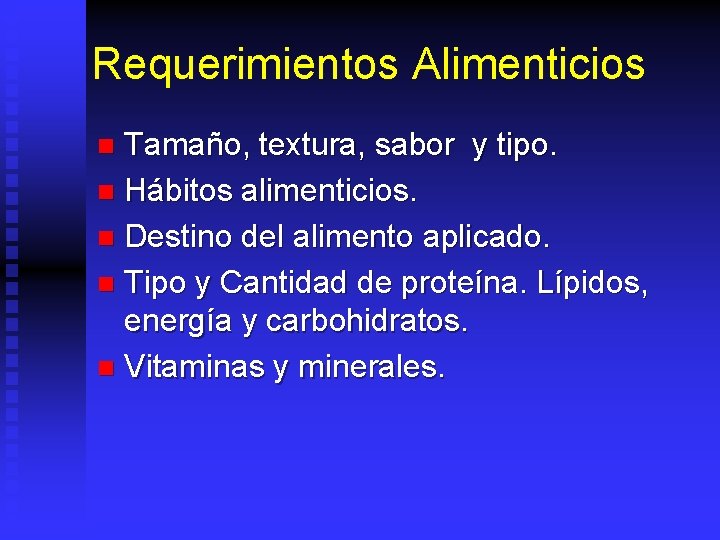 Requerimientos Alimenticios Tamaño, textura, sabor y tipo. n Hábitos alimenticios. n Destino del alimento