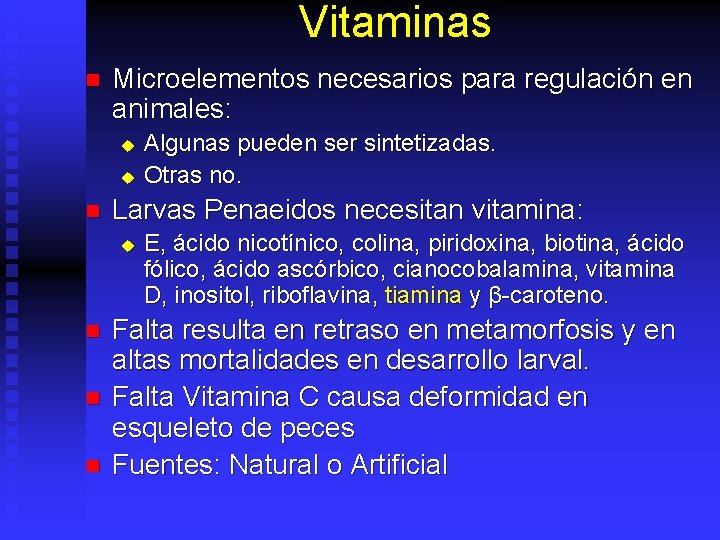 Vitaminas n Microelementos necesarios para regulación en animales: u u n Larvas Penaeidos necesitan