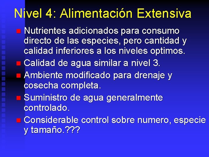 Nivel 4: Alimentación Extensiva Nutrientes adicionados para consumo directo de las especies, pero cantidad