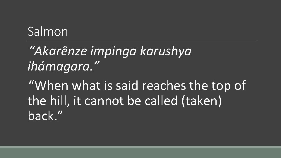 Salmon “Akarênze impinga karushya ihámagara. ” “When what is said reaches the top of