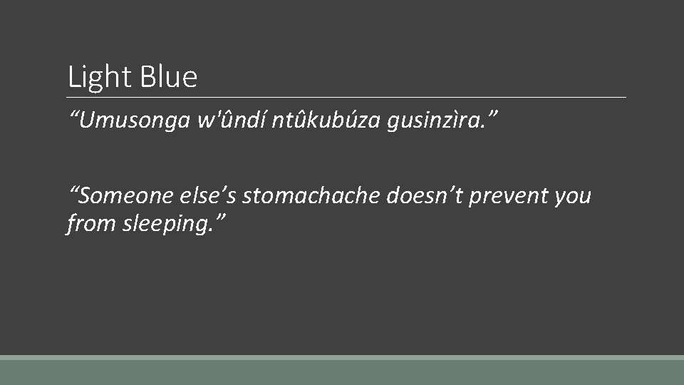 Light Blue “Umusonga w'ûndí ntûkubúza gusinzìra. ” “Someone else’s stomachache doesn’t prevent you from