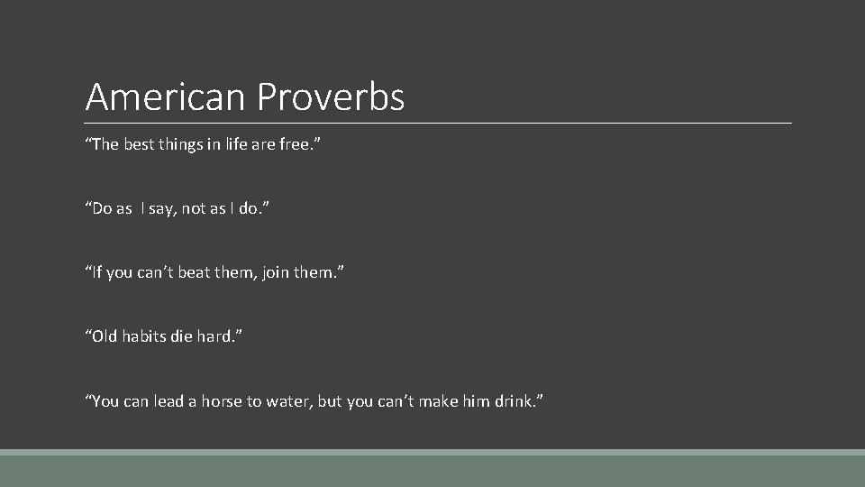 American Proverbs “The best things in life are free. ” “Do as I say,