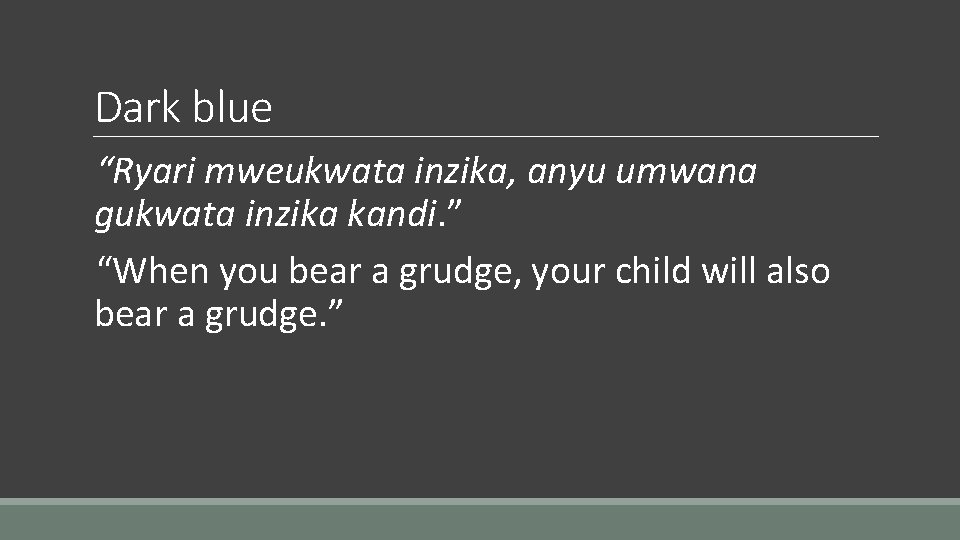 Dark blue “Ryari mweukwata inzika, anyu umwana gukwata inzika kandi. ” “When you bear