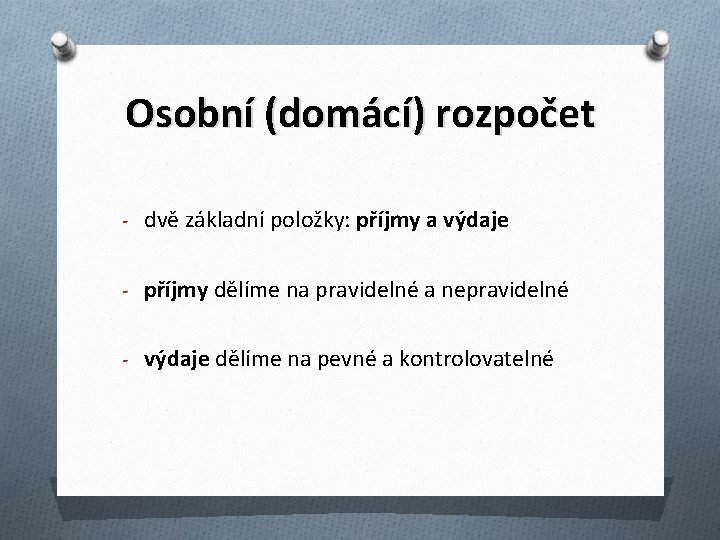 Osobní (domácí) rozpočet - dvě základní položky: příjmy a výdaje - příjmy dělíme na