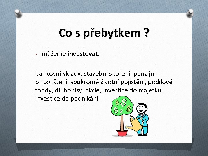 Co s přebytkem ? - můžeme investovat: bankovní vklady, stavební spoření, penzijní připojištění, soukromé