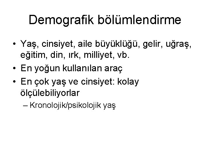 Demografik bölümlendirme • Yaş, cinsiyet, aile büyüklüğü, gelir, uğraş, eğitim, din, ırk, milliyet, vb.