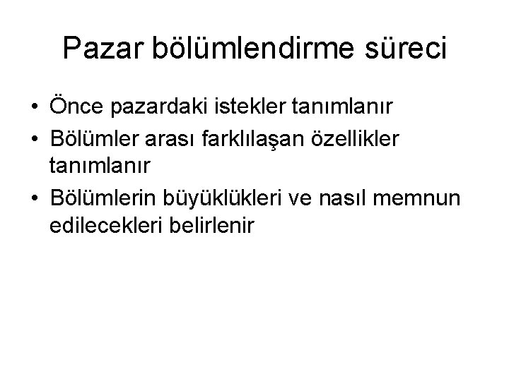 Pazar bölümlendirme süreci • Önce pazardaki istekler tanımlanır • Bölümler arası farklılaşan özellikler tanımlanır