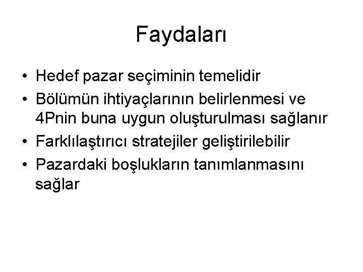 Faydaları • Hedef pazar seçiminin temelidir • Bölümün ihtiyaçlarının belirlenmesi ve 4 Pnin buna