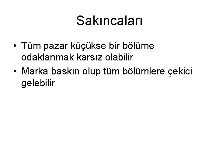 Sakıncaları • Tüm pazar küçükse bir bölüme odaklanmak karsız olabilir • Marka baskın olup