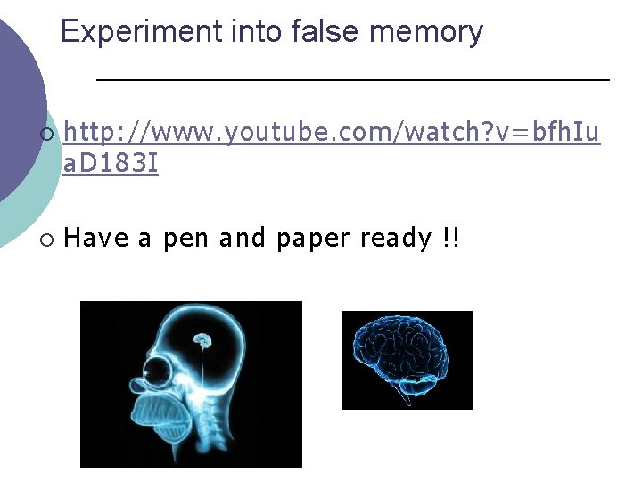 Experiment into false memory ¡ ¡ http: //www. youtube. com/watch? v=bfh. Iu a. D