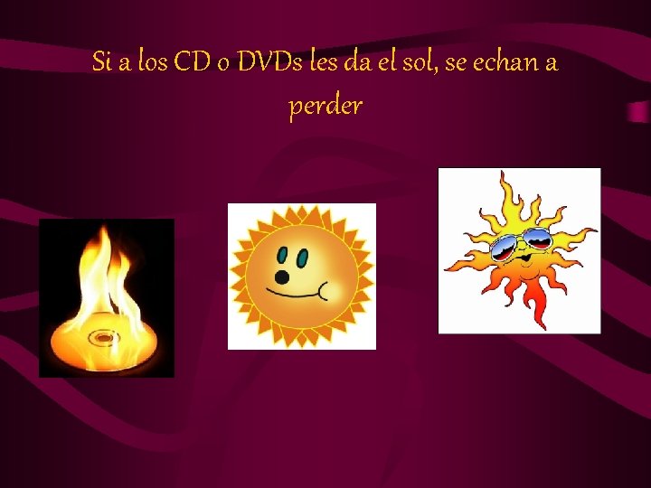 Si a los CD o DVDs les da el sol, se echan a perder