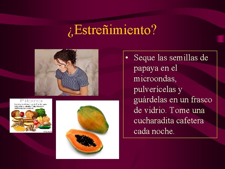 ¿Estreñimiento? • Seque las semillas de papaya en el microondas, pulverícelas y guárdelas en