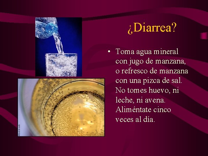 ¿Diarrea? • Toma agua mineral con jugo de manzana, o refresco de manzana con