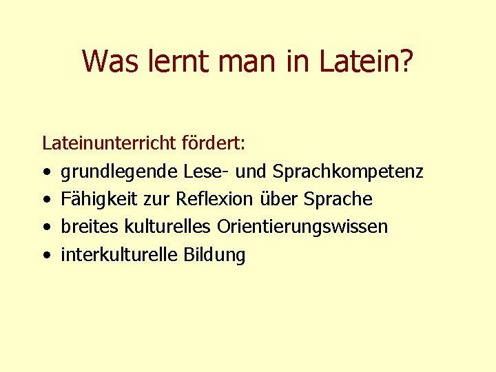 Was lernt man in Latein? Lateinunterricht fördert: • grundlegende Lese- und Sprachkompetenz • Fähigkeit