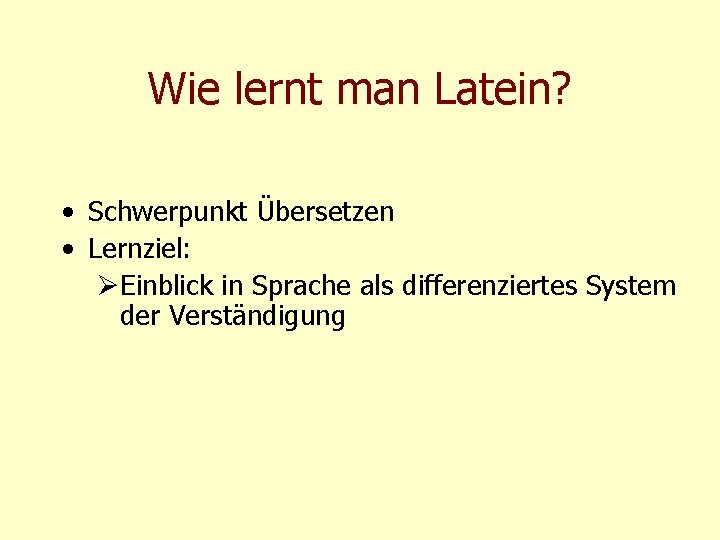 Wie lernt man Latein? • Schwerpunkt Übersetzen • Lernziel: ØEinblick in Sprache als differenziertes