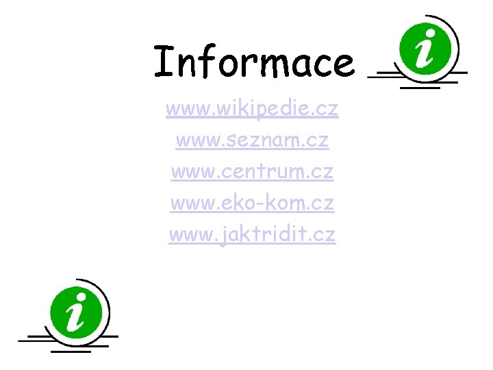 Informace www. wikipedie. cz www. seznam. cz www. centrum. cz www. eko-kom. cz www.