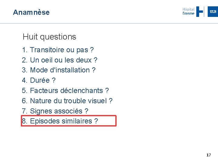 Anamnèse Huit questions 1. Transitoire ou pas ? 2. Un oeil ou les deux