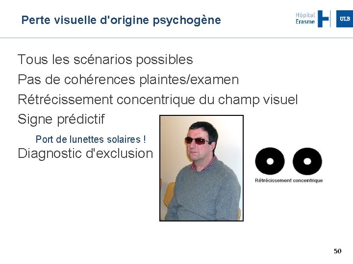 Perte visuelle d'origine psychogène Tous les scénarios possibles Pas de cohérences plaintes/examen Rétrécissement concentrique