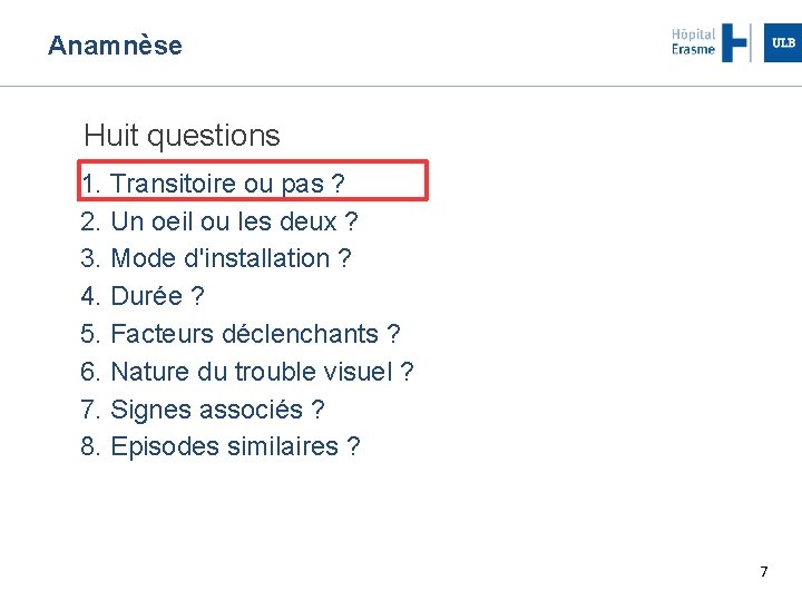 Anamnèse Huit questions 1. Transitoire ou pas ? 2. Un oeil ou les deux