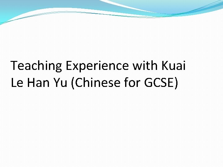 Teaching Experience with Kuai Le Han Yu (Chinese for GCSE) 