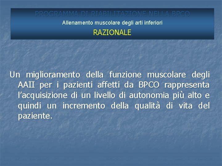 PROGRAMMA DI RIABILITAZIONE NELLA BPCO Allenamento muscolare degli arti inferiori RAZIONALE Un miglioramento della