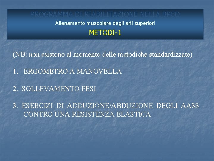 PROGRAMMA DI RIABILITAZIONE NELLA BPCO Allenamento muscolare degli arti superiori METODI-1 (NB: non esistono