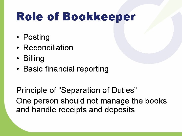 Role of Bookkeeper • • Posting Reconciliation Billing Basic financial reporting Principle of “Separation