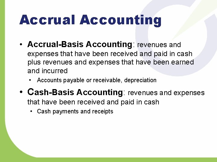 Accrual Accounting • Accrual-Basis Accounting: revenues and expenses that have been received and paid