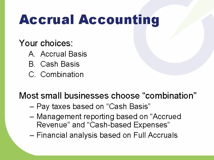 Accrual Accounting Your choices: A. Accrual Basis B. Cash Basis C. Combination Most small