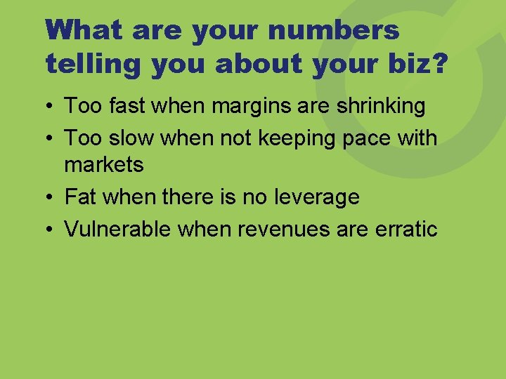 What are your numbers telling you about your biz? • Too fast when margins