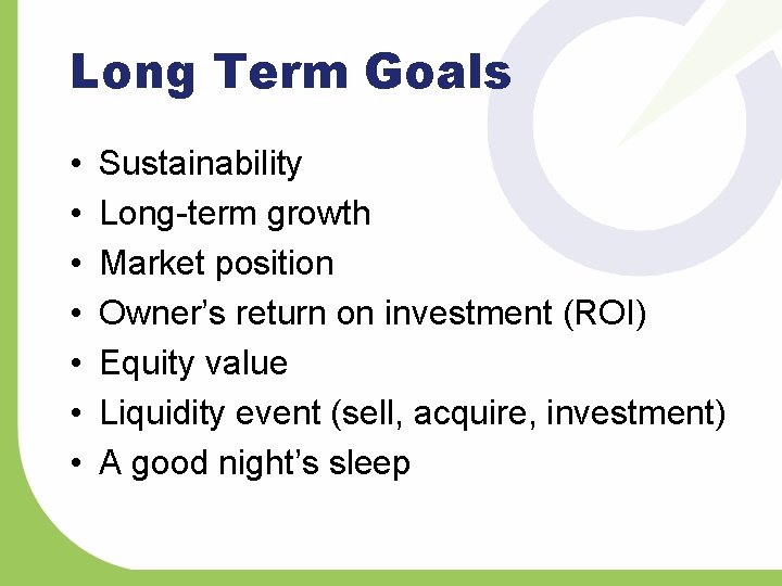 Long Term Goals • • Sustainability Long-term growth Market position Owner’s return on investment