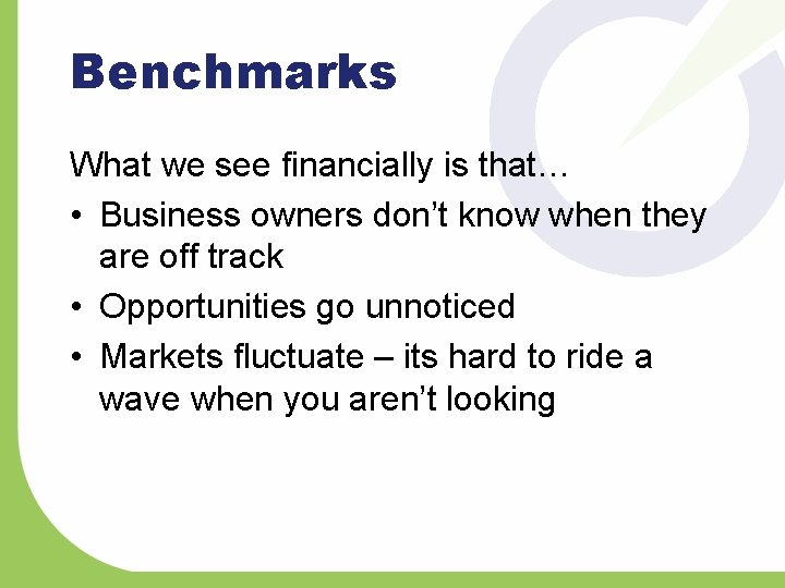 Benchmarks What we see financially is that… • Business owners don’t know when they