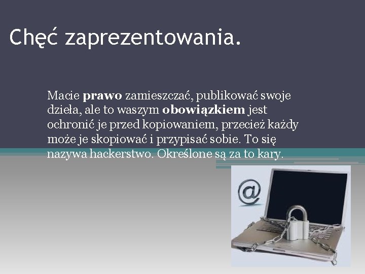 Chęć zaprezentowania. Macie prawo zamieszczać, publikować swoje dzieła, ale to waszym obowiązkiem jest ochronić