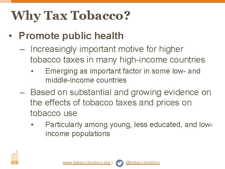 Why Tax Tobacco? • Promote public health – Increasingly important motive for higher tobacco