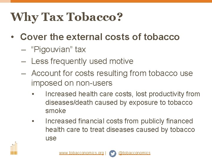 Why Tax Tobacco? • Cover the external costs of tobacco – “Pigouvian” tax –