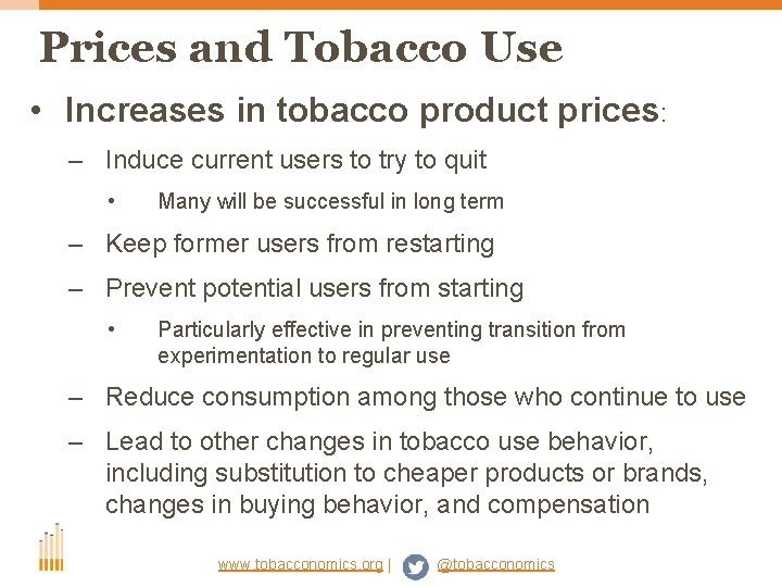 Prices and Tobacco Use • Increases in tobacco product prices: – Induce current users