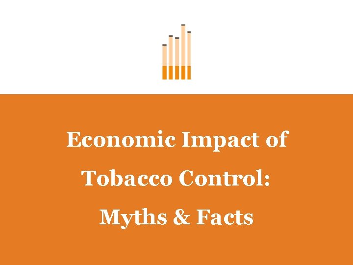 Economic Impact of Tobacco Control: Myths & Facts 