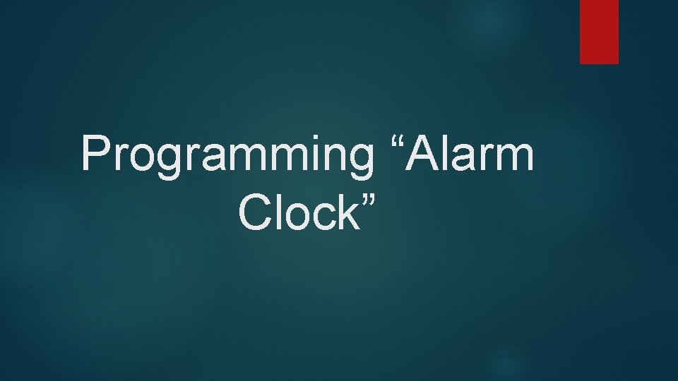 Programming “Alarm Clock” 