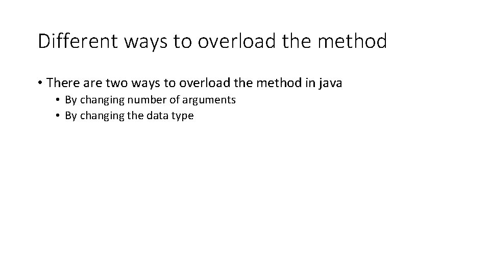 Different ways to overload the method • There are two ways to overload the