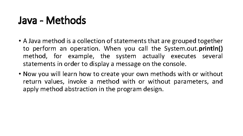 Java - Methods • A Java method is a collection of statements that are
