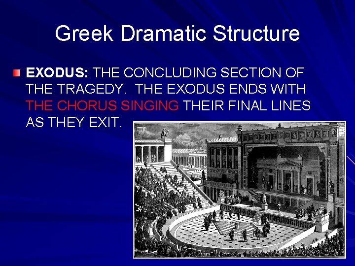 Greek Dramatic Structure EXODUS: THE CONCLUDING SECTION OF THE TRAGEDY. THE EXODUS ENDS WITH