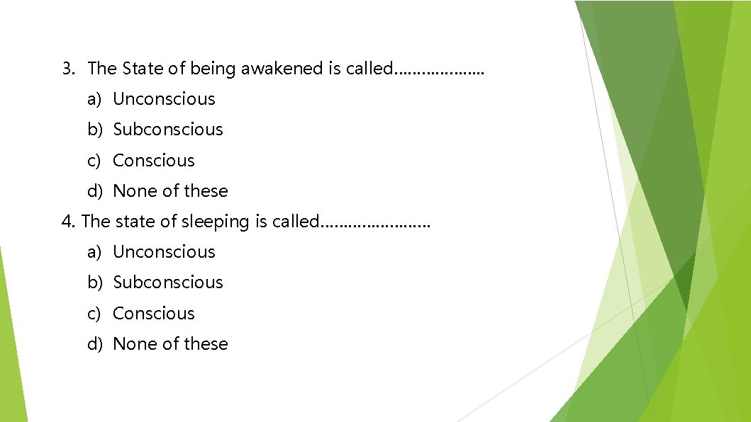 3. The State of being awakened is called………………. . a) Unconscious b) Subconscious c)