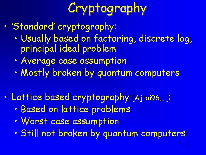 Cryptography • ‘Standard’ cryptography: • Usually based on factoring, discrete log, principal ideal problem