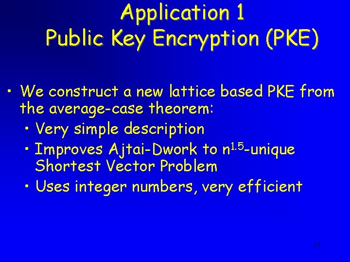 Application 1 Public Key Encryption (PKE) • We construct a new lattice based PKE